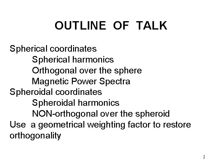OUTLINE OF TALK Spherical coordinates Spherical harmonics Orthogonal over the sphere Magnetic Power Spectra
