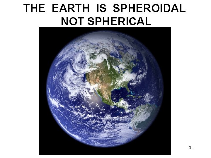THE EARTH IS SPHEROIDAL NOT SPHERICAL 21 