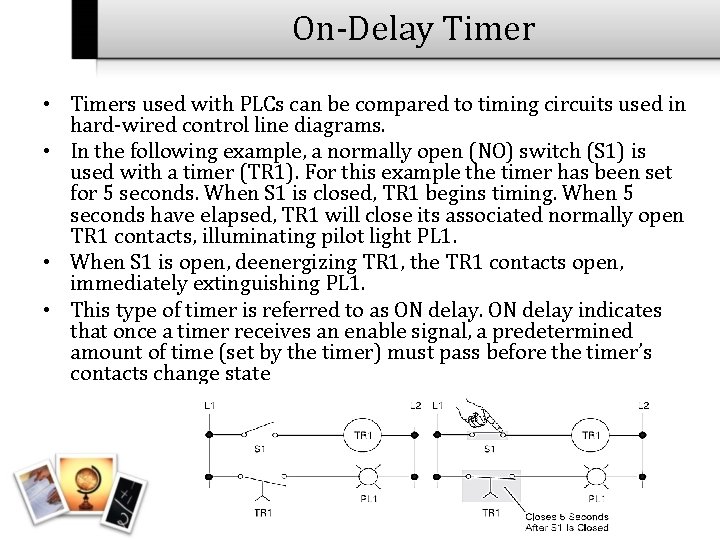 On-Delay Timer • Timers used with PLCs can be compared to timing circuits used