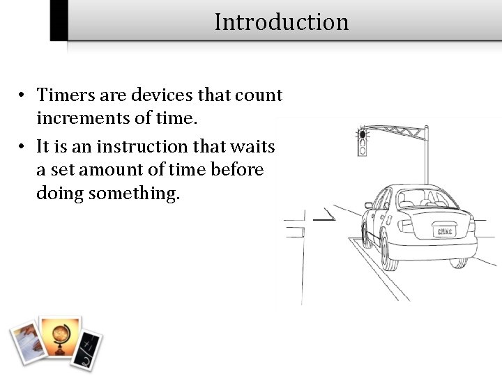 Introduction • Timers are devices that count increments of time. • It is an