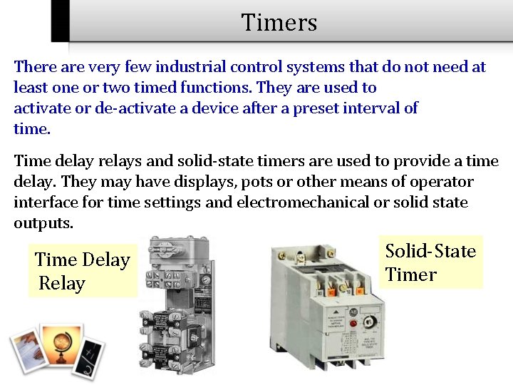 Timers There are very few industrial control systems that do not need at least
