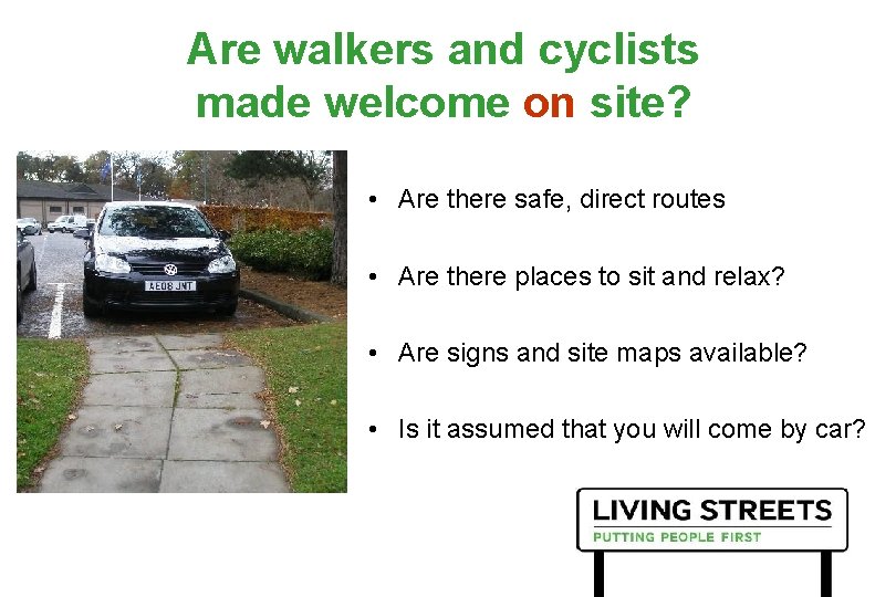 Are walkers and cyclists made welcome on site? • Are there safe, direct routes