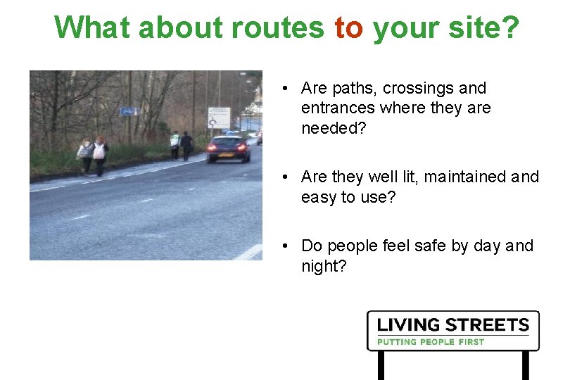 What about routes to your site? • Are paths, crossings and entrances where they