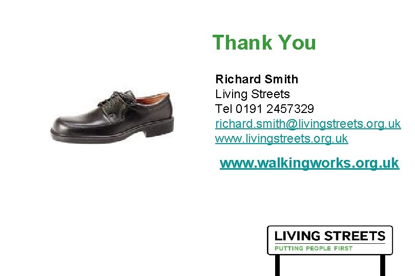 Thank You Richard Smith Living Streets Tel 0191 2457329 richard. smith@livingstreets. org. uk www.