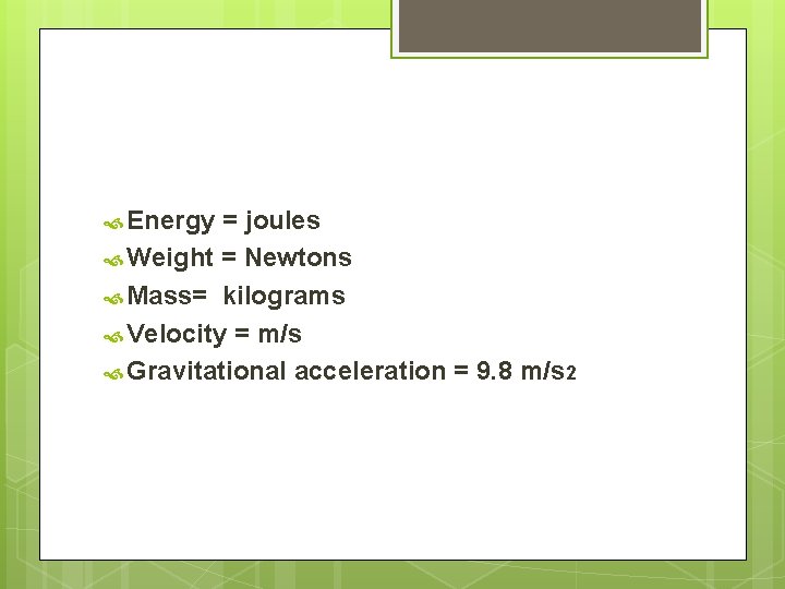  Energy = joules Weight = Newtons Mass= kilograms Velocity = m/s Gravitational acceleration