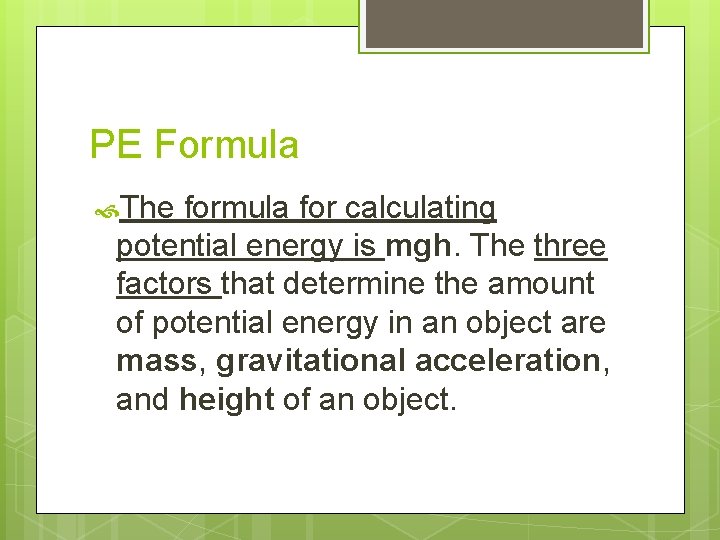 PE Formula The formula for calculating potential energy is mgh. The three factors that