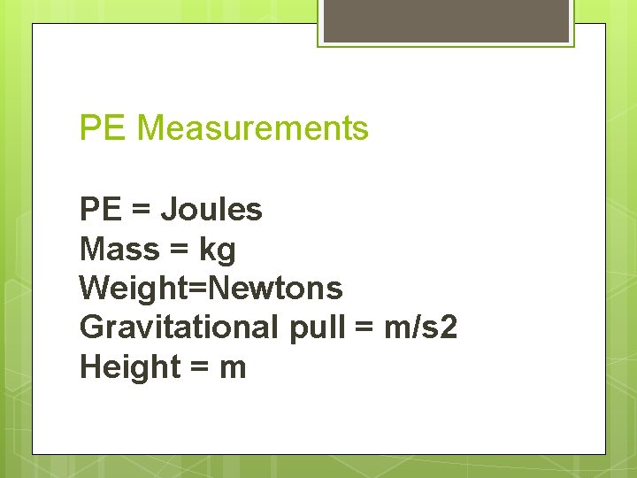 PE Measurements PE = Joules Mass = kg Weight=Newtons Gravitational pull = m/s 2