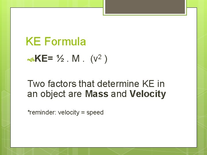 KE Formula KE= ½ . M. (v 2 ) Two factors that determine KE