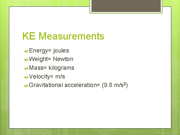 KE Measurements Energy= joules Weight= Newton Mass= kilograms Velocity= m/s Gravitational acceleration= (9. 8