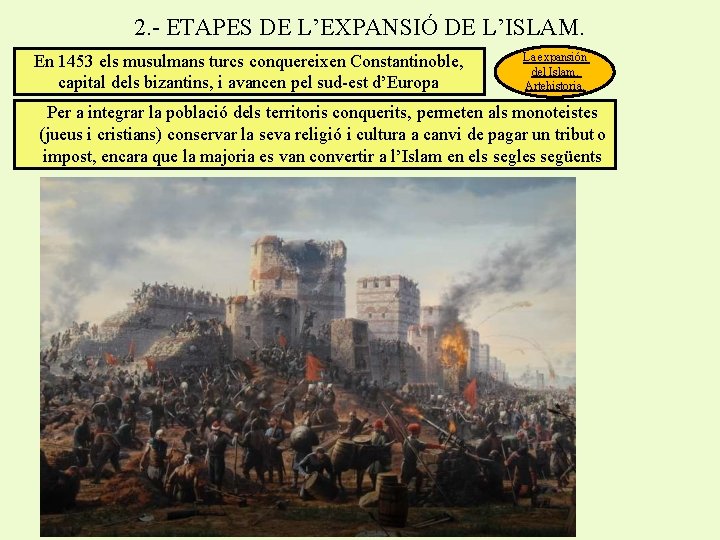 2. - ETAPES DE L’EXPANSIÓ DE L’ISLAM. En 1453 els musulmans turcs conquereixen Constantinoble,