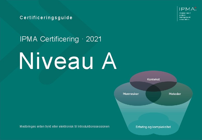Certificeringsguide IPMA Certificering · 2021 Niveau A Medbringes enten trykt eller elektronisk til Introduktionssessionen