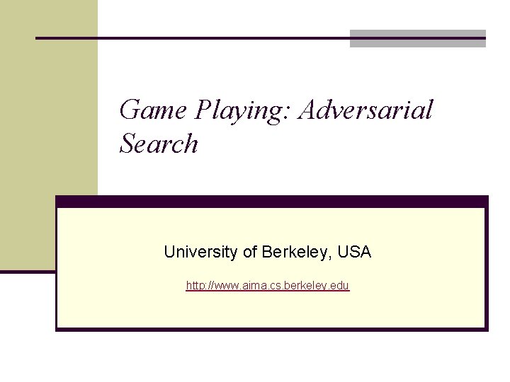 Game Playing: Adversarial Search University of Berkeley, USA http: //www. aima. cs. berkeley. edu