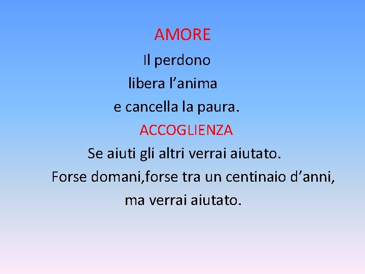 AMORE Il perdono libera l’anima e cancella la paura. ACCOGLIENZA Se aiuti gli altri