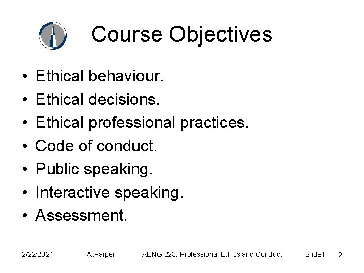 Course Objectives • • Ethical behaviour. Ethical decisions. Ethical professional practices. Code of conduct.