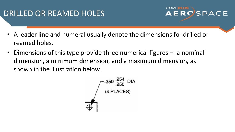 DRILLED OR REAMED HOLES • A leader line and numeral usually denote the dimensions DRILLED OR REAMED HOLES • A leader line and numeral usually denote the dimensions