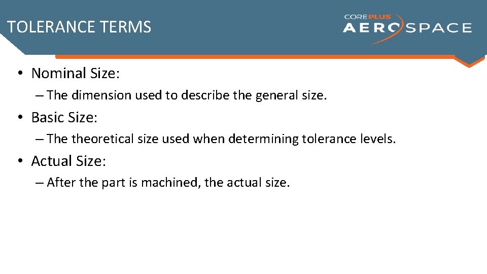 TOLERANCE TERMS • Nominal Size: – The dimension used to describe the general size. TOLERANCE TERMS • Nominal Size: – The dimension used to describe the general size.