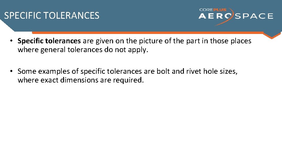 SPECIFIC TOLERANCES • Specific tolerances are given on the picture of the part in SPECIFIC TOLERANCES • Specific tolerances are given on the picture of the part in