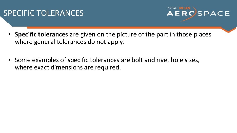 SPECIFIC TOLERANCES • Specific tolerances are given on the picture of the part in