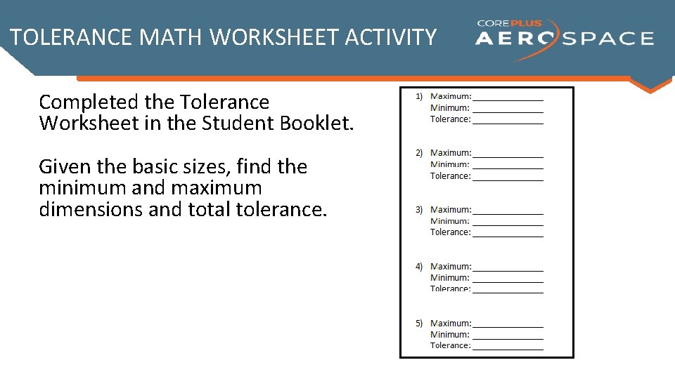 TOLERANCE MATH WORKSHEET ACTIVITY Completed the Tolerance Worksheet in the Student Booklet. Given the