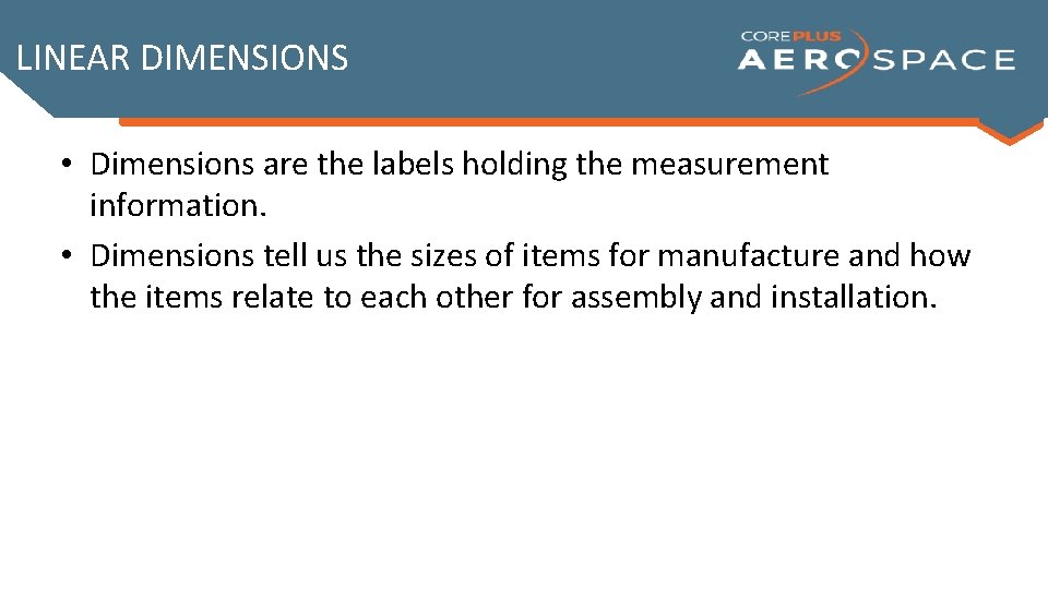 LINEAR DIMENSIONS • Dimensions are the labels holding the measurement information. • Dimensions tell