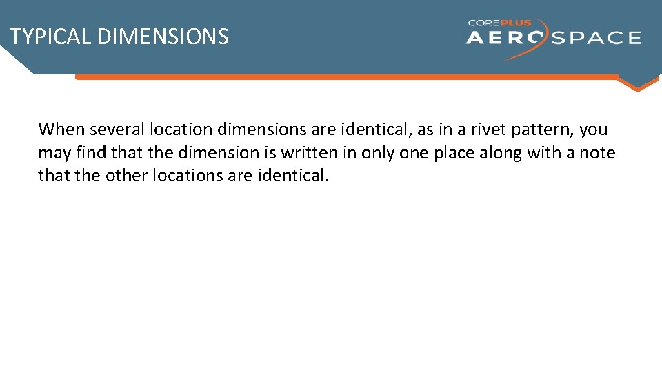 TYPICAL DIMENSIONS When several location dimensions are identical, as in a rivet pattern, you