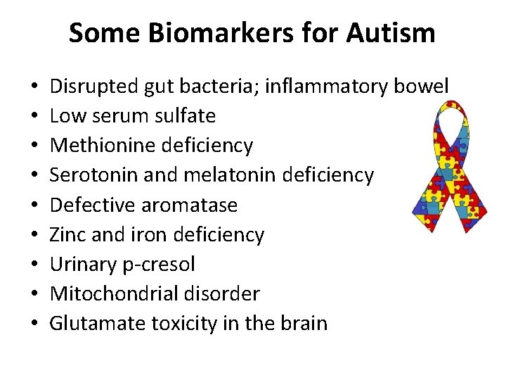Some Biomarkers for Autism • • • Disrupted gut bacteria; inflammatory bowel Low serum