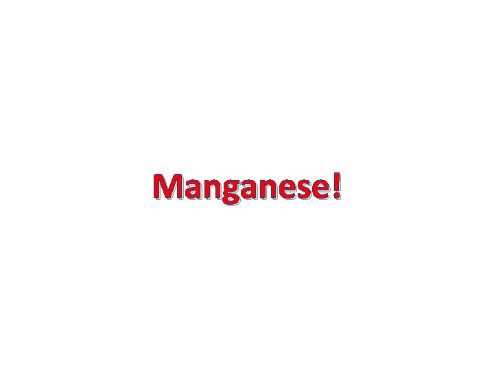 Manganese! 