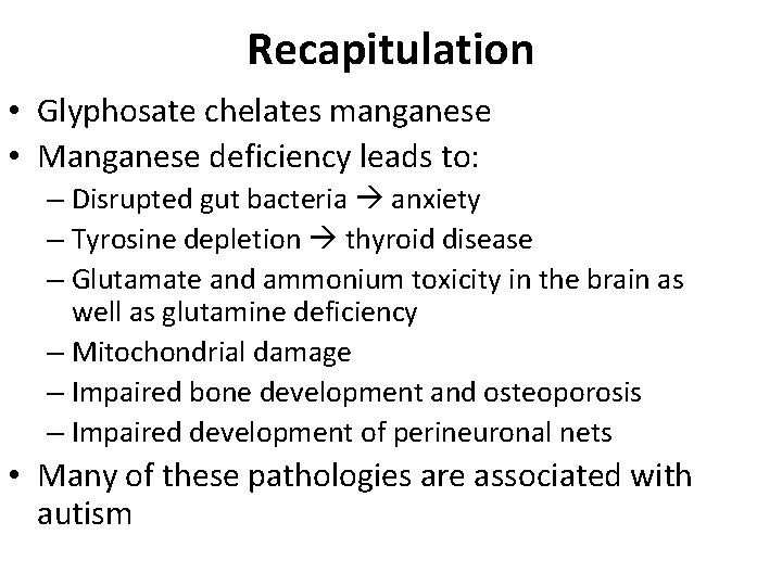 Recapitulation • Glyphosate chelates manganese • Manganese deficiency leads to: – Disrupted gut bacteria