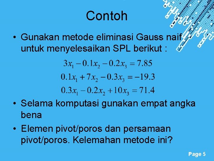 Contoh • Gunakan metode eliminasi Gauss naif untuk menyelesaikan SPL berikut : • Selama