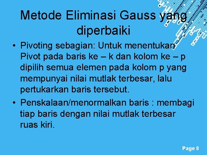 Metode Eliminasi Gauss yang diperbaiki • Pivoting sebagian: Untuk menentukan Pivot pada baris ke