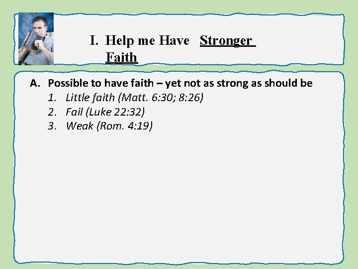 I. Help me Have Stronger Faith A. Possible to have faith – yet not