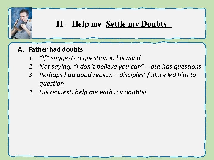 II. Help me Settle my Doubts A. Father had doubts 1. “If” suggests a