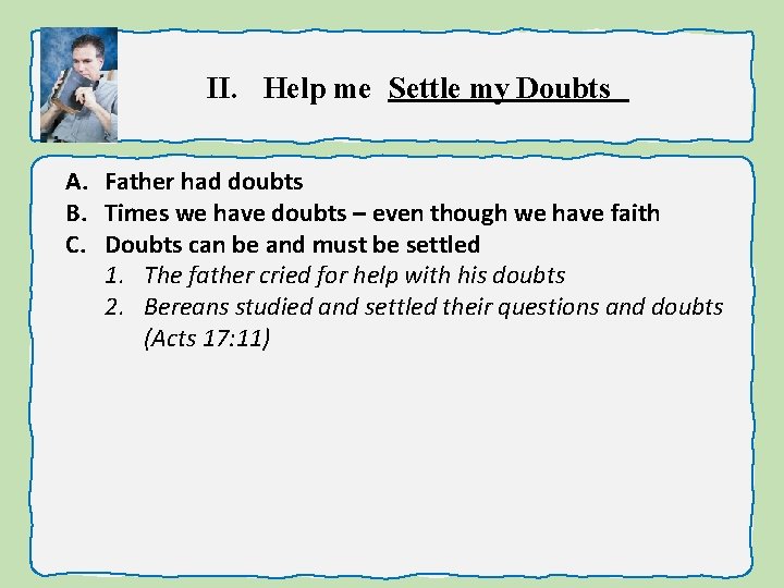 II. Help me Settle my Doubts A. Father had doubts B. Times we have
