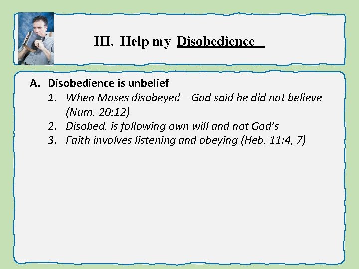 III. Help my Disobedience A. Disobedience is unbelief 1. When Moses disobeyed – God