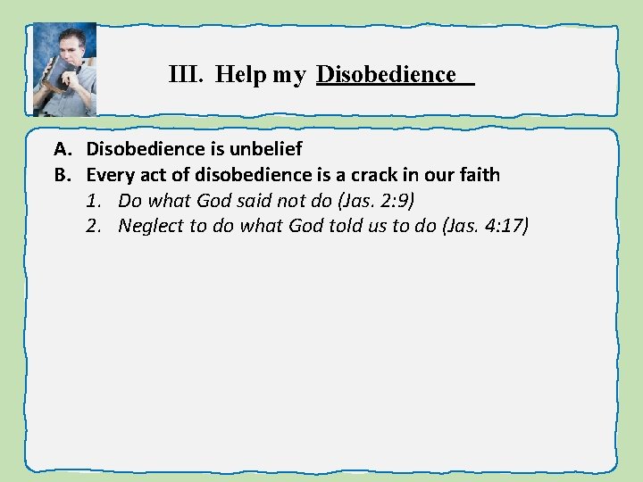 III. Help my Disobedience A. Disobedience is unbelief B. Every act of disobedience is