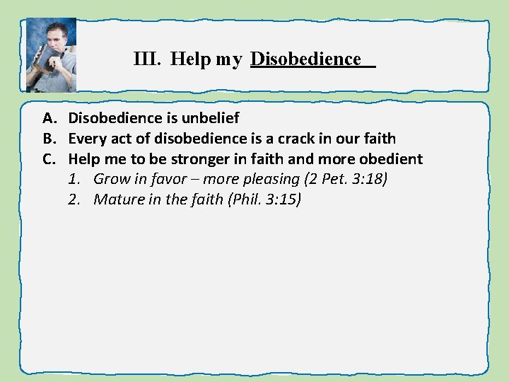 III. Help my Disobedience A. Disobedience is unbelief B. Every act of disobedience is