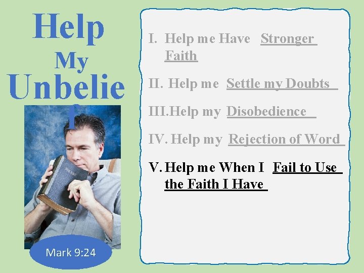 Help My Unbelie f I. Help me Have Stronger Faith II. Help me Settle