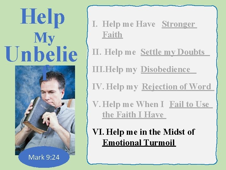 Help My Unbelie f I. Help me Have Stronger Faith II. Help me Settle