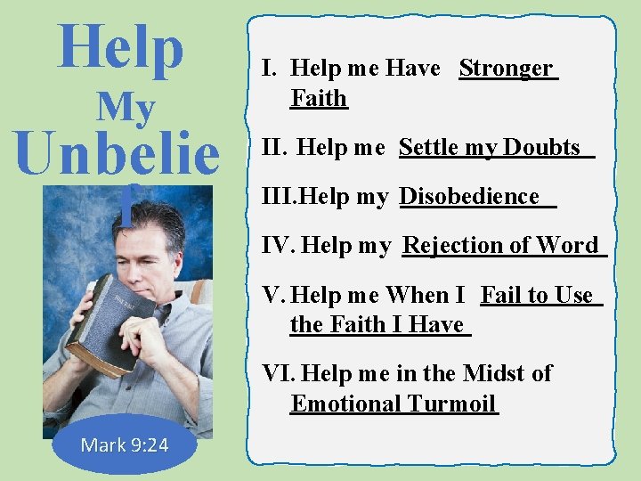 Help My Unbelie f I. Help me Have Stronger Faith II. Help me Settle