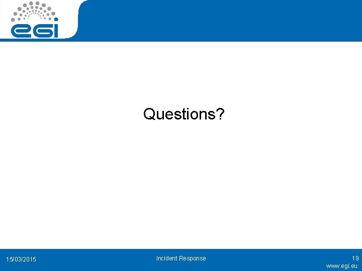 Questions? 15/03/2015 Incident Response 19 www. egi. eu 