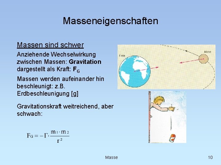 Masseneigenschaften Massen sind schwer Anziehende Wechselwirkung zwischen Massen: Gravitation dargestellt als Kraft: FG Massen