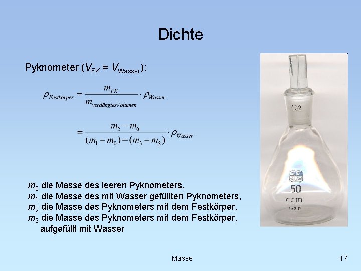 Dichte Pyknometer (VFK = VWasser): m 0 die Masse des leeren Pyknometers, m 1