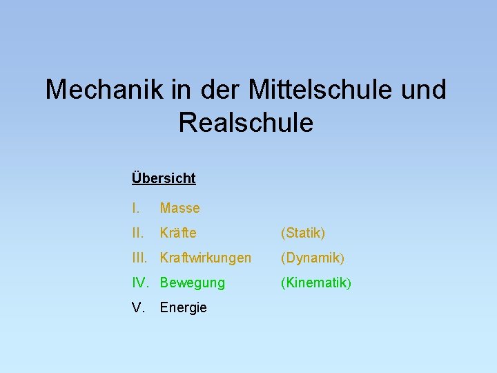 Mechanik in der Mittelschule und Realschule Übersicht I. Masse II. Kräfte (Statik) III. Kraftwirkungen