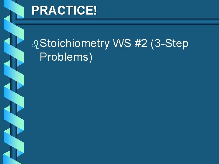 PRACTICE! b. Stoichiometry Problems) WS #2 (3 -Step 