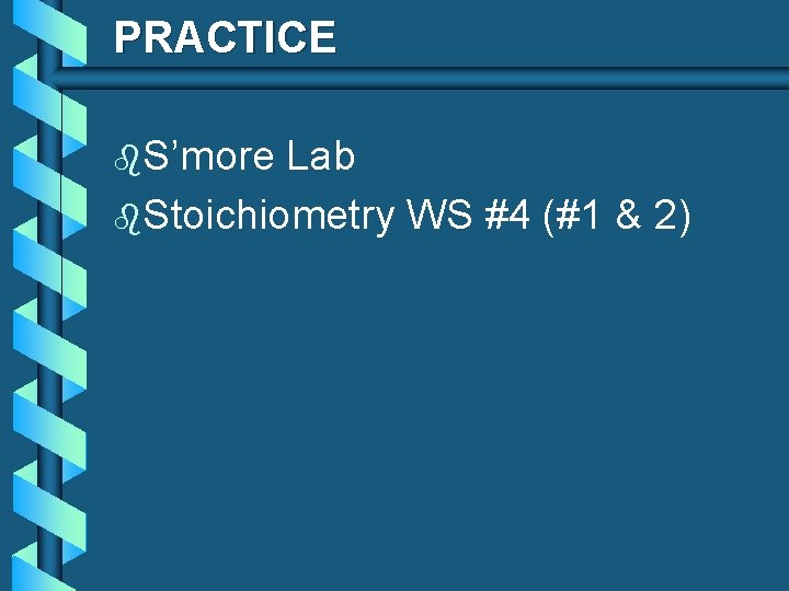 PRACTICE b. S’more Lab b. Stoichiometry WS #4 (#1 & 2) 