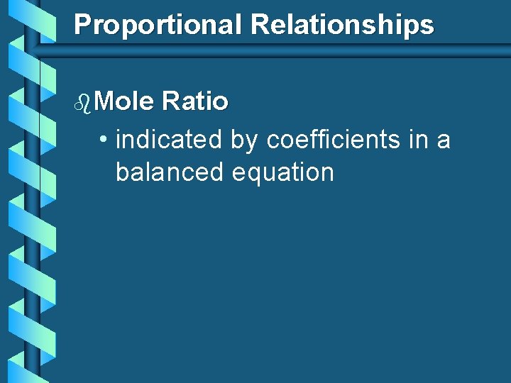 Proportional Relationships b. Mole Ratio • indicated by coefficients in a balanced equation 