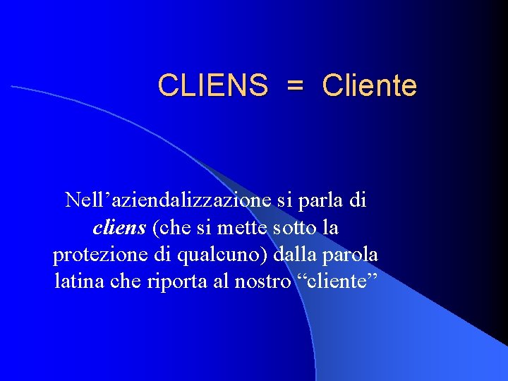 CLIENS = Cliente Nell’aziendalizzazione si parla di cliens (che si mette sotto la protezione