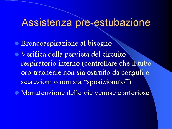 Assistenza pre-estubazione l Broncoaspirazione al bisogno l Verifica della pervietà del circuito respiratorio interno