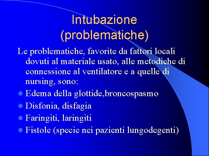 Intubazione (problematiche) Le problematiche, favorite da fattori locali dovuti al materiale usato, alle metodiche