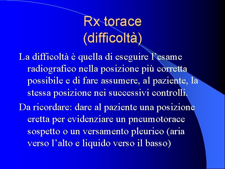 Rx torace (difficoltà) La difficoltà è quella di eseguire l’esame radiografico nella posizione più